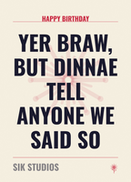 Yer Braw But Dinnae Tell Anyone We Said So — Sik Studios Scottish Birthday Card, Parchment