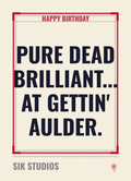 Pure Dead Brilliant At Gettin Aulder — Sik Studios Scottish Birthday Card, Parchment