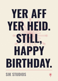 Yer Aff Yer Heid Still Happy Birthday — Sik Studios Scottish Birthday Card, Parchment