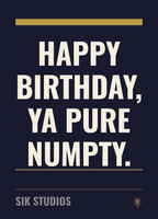 Happy Birthday Ya Pure Numpty — Sik Studios